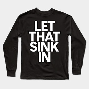 Let That Sink In Long Sleeve T-Shirt